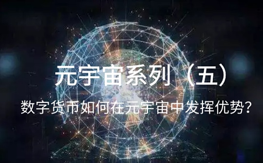 元宇宙系列（五）：数字货币如何在元宇宙中发挥优势？