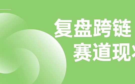 那些年的跨链 复盘跨链赛道现状