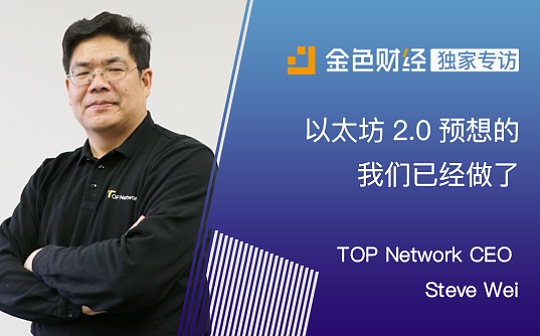 金色专访|TOP Network CEO Steve：以太坊2.0预想的 我们已经做了