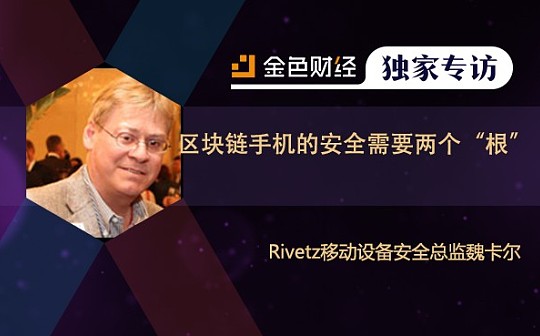 Rivetz移动设备安全总监魏卡尔：区块链手机的安全需要两个“根”
