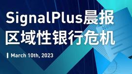 SIGNA:SignalPlus专题：区域性银行危机-ODAILY_IGN
