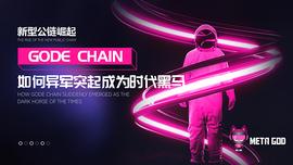 AIN:新型公链崛起 解析GODE CHAIN如何异军突起成为时代黑马_tchain币上线哪些交易所