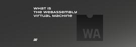 WEB:WebAssembly 虚拟机是什么？_jasmy币超话社区