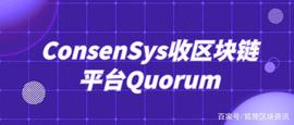 CON:ConsenSys收购区块链平台Quorum——新的布局是否即将开始？_SENC价格