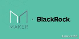 DAO:贝莱德正为MakerDAO 提供服务；CZ 称正大举投资DeFi_NFTMAKE