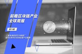 区块链:前瞻区块链产业全球周报第76期：三星考虑投资芯片制造厂 或对比特币矿机供应链产生影响_DEF