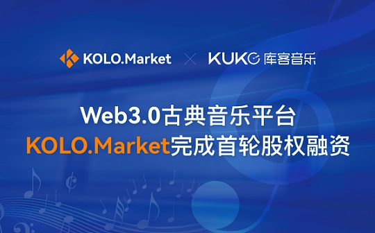 WEB:Web3.0古典音乐平台KOLO.Market完成首轮股权融资_OLO
