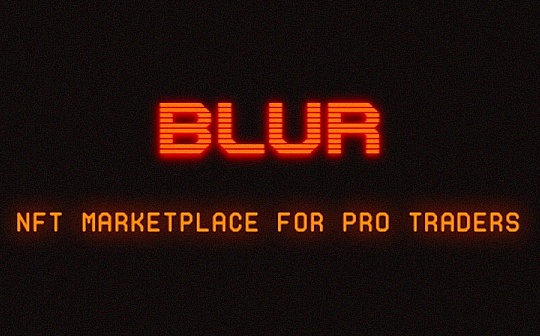 NFT:反思 Blur 狂热：剔除文化而放大金融投机 Blur 是否把 NFT 带偏了？_Bluca